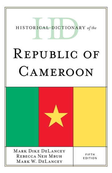 Historical Dictionary of the Republic of Cameroon - Mark Dike DeLancey - Mark W. Delancey - Rebecca Neh Mbuh
