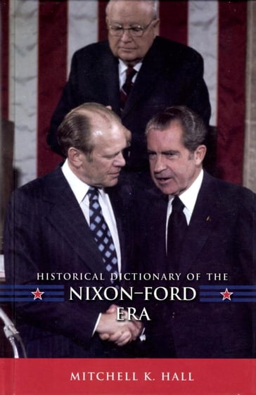 Historical Dictionary of the Nixon-Ford Era - Mitchell K. Hall