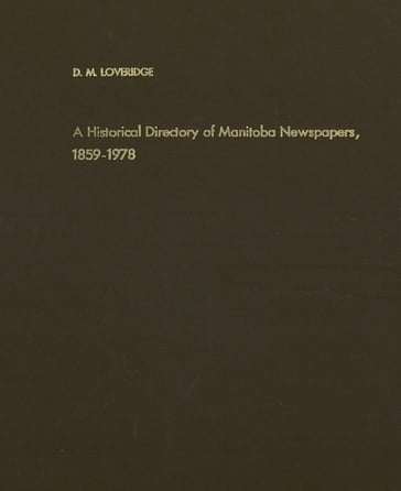 A Historical Directory of Manitoba Newspapers, 18591978 - D.M. (Donald Merwin) Loveridge