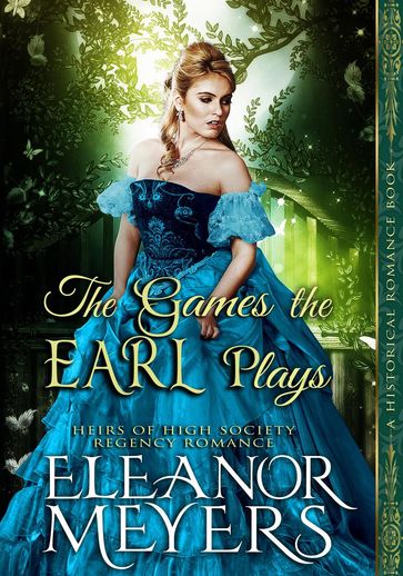 Historical Romance: The Games the Earl Plays A High Society Regency Romance - Eleanor Meyers