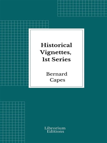 Historical Vignettes, 1st Series - Bernard Capes