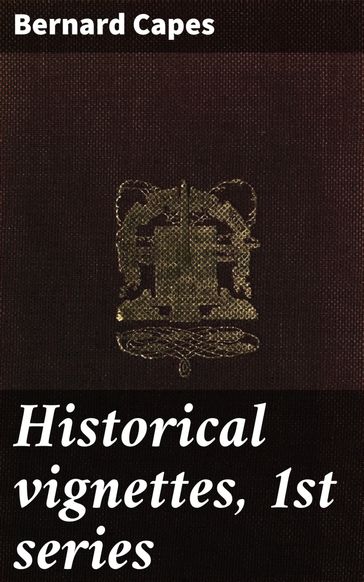 Historical vignettes, 1st series - Bernard Capes