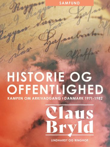 Historie og offentlighed. Kampen om arkivadgang i Danmark 1971-1982 - Claus Bryld