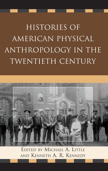 Histories of American Physical Anthropology in the Twentieth Century - Bernice Kaplan - Clark Spencer Larsen - Donald J. Ortner - Emoke J. E. Szathmáry - John H. Relethford - Kaye Brown - Matt Cartmill - William A. Stini - Kenneth A. R. Kennedy - Jonathan Marks - Eugene Giles - C Loring Brace