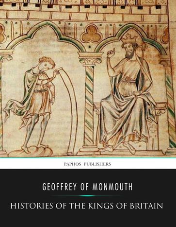 Histories of the Kings of Britain - Geoffrey of Monmouth