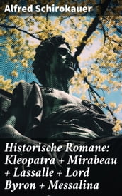 Historische Romane: Kleopatra + Mirabeau + Lassalle + Lord Byron + Messalina