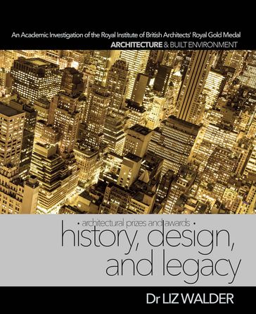 History, Design, and Legacy: Architectural Prizes and Awards - An Academic Investigation of the Royal Institute of British Architects' (RIBA) Royal Gold Medal - Dr Liz Walder