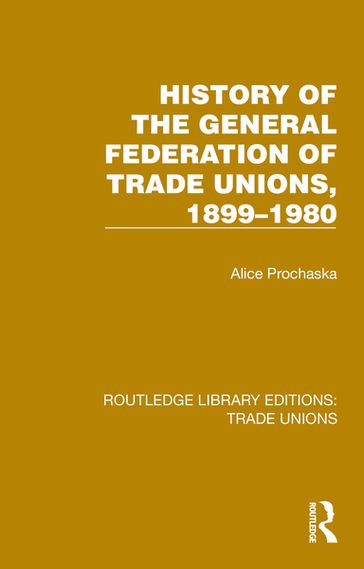 History General Federation Trade Unions, 1899-1980 - Alice Prochaska