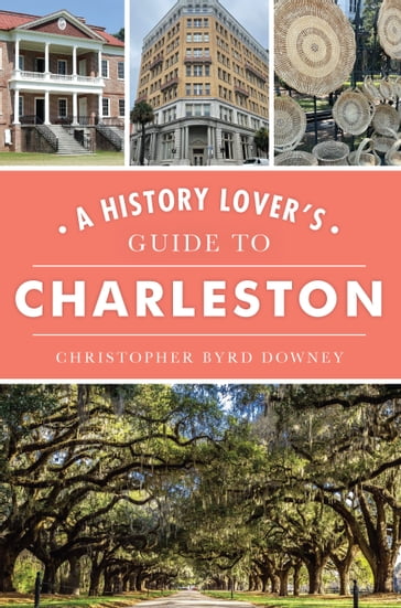 History Lover's Guide to Charleston, A - Christopher Byrd Downey