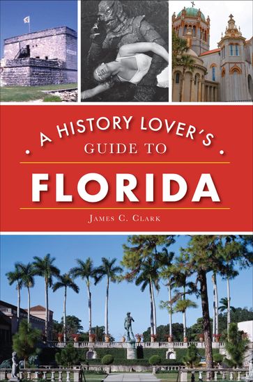 A History Lover's Guide to Florida - James C. Clark