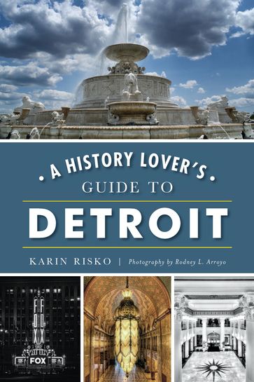 A History Lover's Guide to Detroit - Karin Risko - Rodney L Arroyo