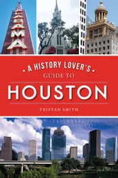 A History Lover s Guide to Houston