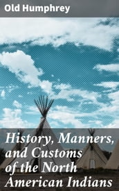 History, Manners, and Customs of the North American Indians