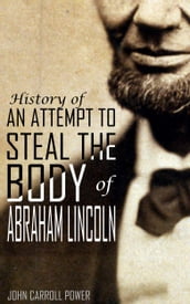 History Of An Attempt To Steal The Body Of Abraham Lincoln (Abridged)