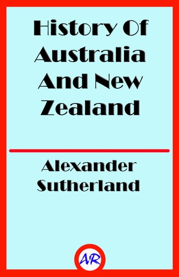 History Of Australia And New Zealand (Illustrated) - Alexander Sutherland