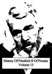 History Of Friedrich II Of Prussia Volume 13