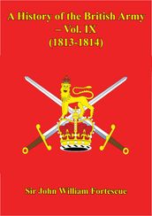 A History Of The British Army Vol. IX (1813-1814)