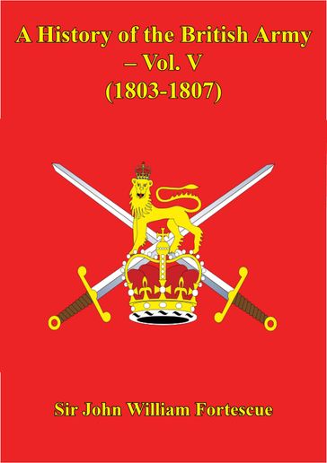 A History Of The British Army  Vol. V  (1803-1807) - Sir John William Fortescue