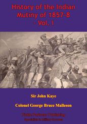 History Of The Indian Mutiny Of 1857-8 Vol. I [Illustrated Edition]
