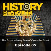 History Revealed: The Extraordinary Tale of Cyrus the Great