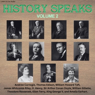History Speaks - Volume 2 - and Amelia Earhart. Recording obtained - published by Rick Sheridan. - Andrew Carnegie - Edison Thomas - William Howard Taft - James Whitcomb Riley - O. Henry - Arthur Conan Doyle - William Gillette - Theodore Roosevelt - Ellen Terry - King George V