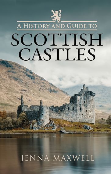 A History and Guide to Scottish Castles - Jenna Maxwell