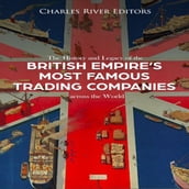 History and Legacy of the British Empire s Most Famous Trading Companies across the World, The