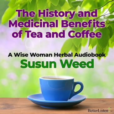 History and Medicinal Benefits of Tea and Coffee with Susun Weed, The - SUSUN WEED