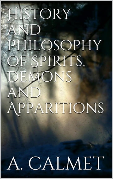 History and Philosophy of Spirits, Demons and Apparitions - Augustin Calmet
