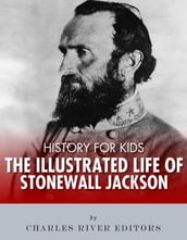 History for Kids: The Illustrated Life of Stonewall Jackson