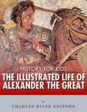 History for Kids: The Illustrated Life of Alexander the Great
