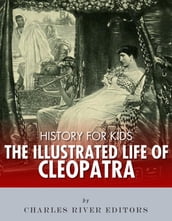 History for Kids: The Illustrated Life of Cleopatra
