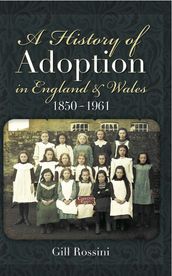 A History of Adoption in England and Wales 1850- 1961