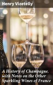 A History of Champagne, with Notes on the Other Sparkling Wines of France