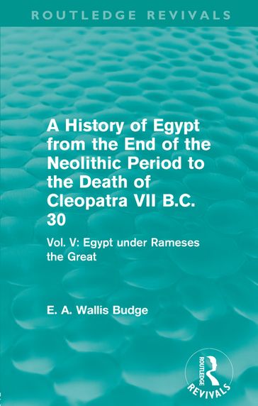 A History of Egypt from the End of the Neolithic Period to the Death of Cleopatra VII B.C. 30 (Routledge Revivals) - E. A. Wallis Budge