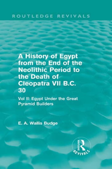 A History of Egypt from the End of the Neolithic Period to the Death of Cleopatra VII B.C. 30 (Routledge Revivals) - E.A. Budge
