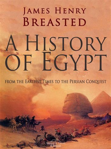 A History of Egypt from the Earliest Times to the Persian Conquest - James Henry Breasted