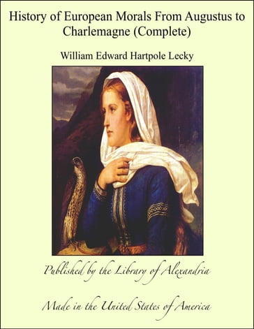 History of European Morals From Augustus to Charlemagne (Complete) - William Edward Hartpole Lecky