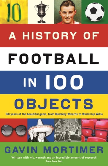 A History of Football in 100 Objects - Gavin Mortimer