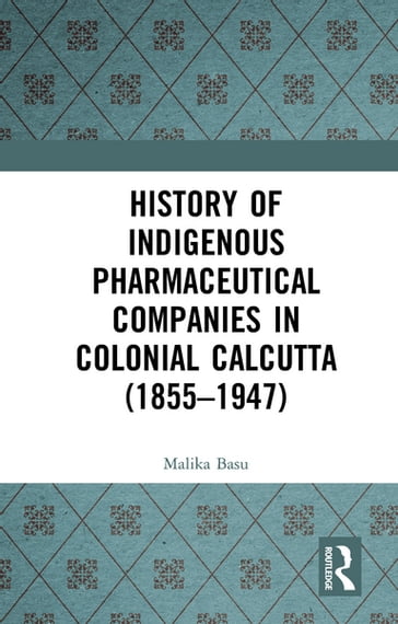 History of Indigenous Pharmaceutical Companies in Colonial Calcutta (18551947) - Malika Basu