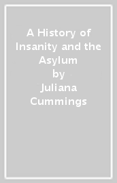 A History of Insanity and the Asylum