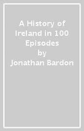 A History of Ireland in 100 Episodes