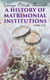 A History of Matrimonial Institutions (Vol. 1-3)