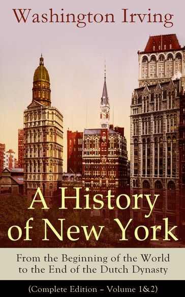 A History of New York: From the Beginning of the World to the End of the Dutch Dynasty - Washington Irving