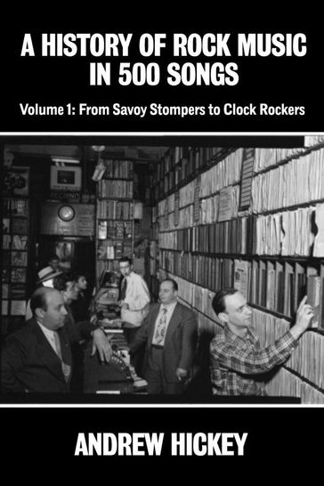 A History of Rock Music in 500 Songs Vol.1: From Savoy Stompers to Clock Rockers - Andrew Hickey