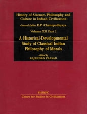 History of Science, Philosophy and Culture in Indian Civilization: A Historical-Developmental Study of Classical Indian Philosophy of Morals