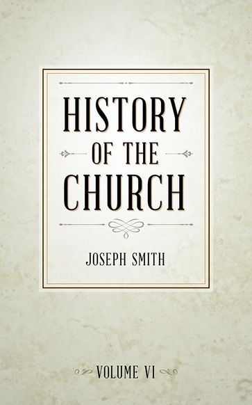 History of The Church of Jesus Christ of Latter-day Saints, Volume 6 - Joseph - Smith