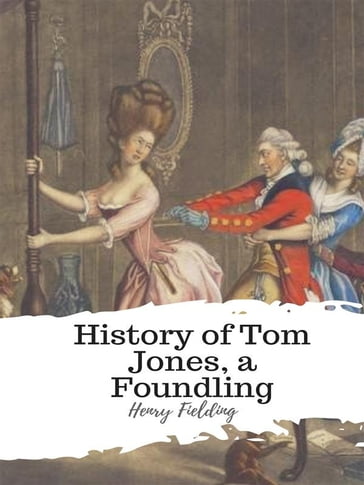 History of Tom Jones, a Foundling - Henry Fielding