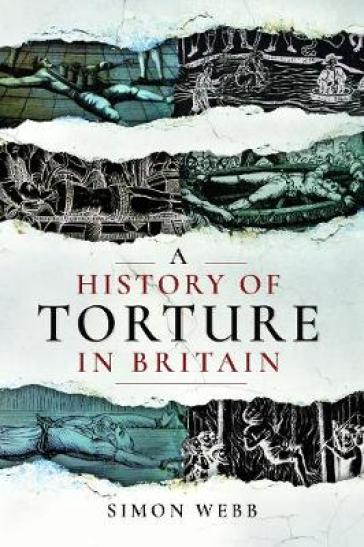 A History of Torture in Britain - Simon Webb