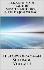 History of Woman Suffrage - Volume I